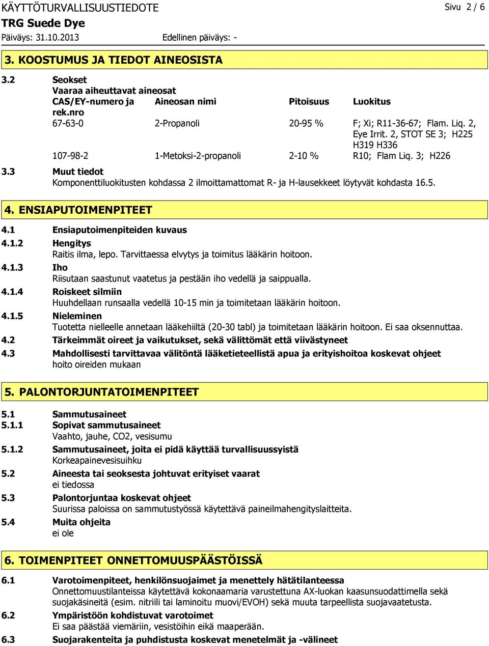 3 Muut tiedot Komponenttiluokitusten kohdassa 2 ilmoittamattomat R- ja H-lausekkeet löytyvät kohdasta 16.5. 4. ENSIAPUTOIMENPITEET 4.1 Ensiaputoimenpiteiden kuvaus 4.1.2 Hengitys Raitis ilma, lepo.