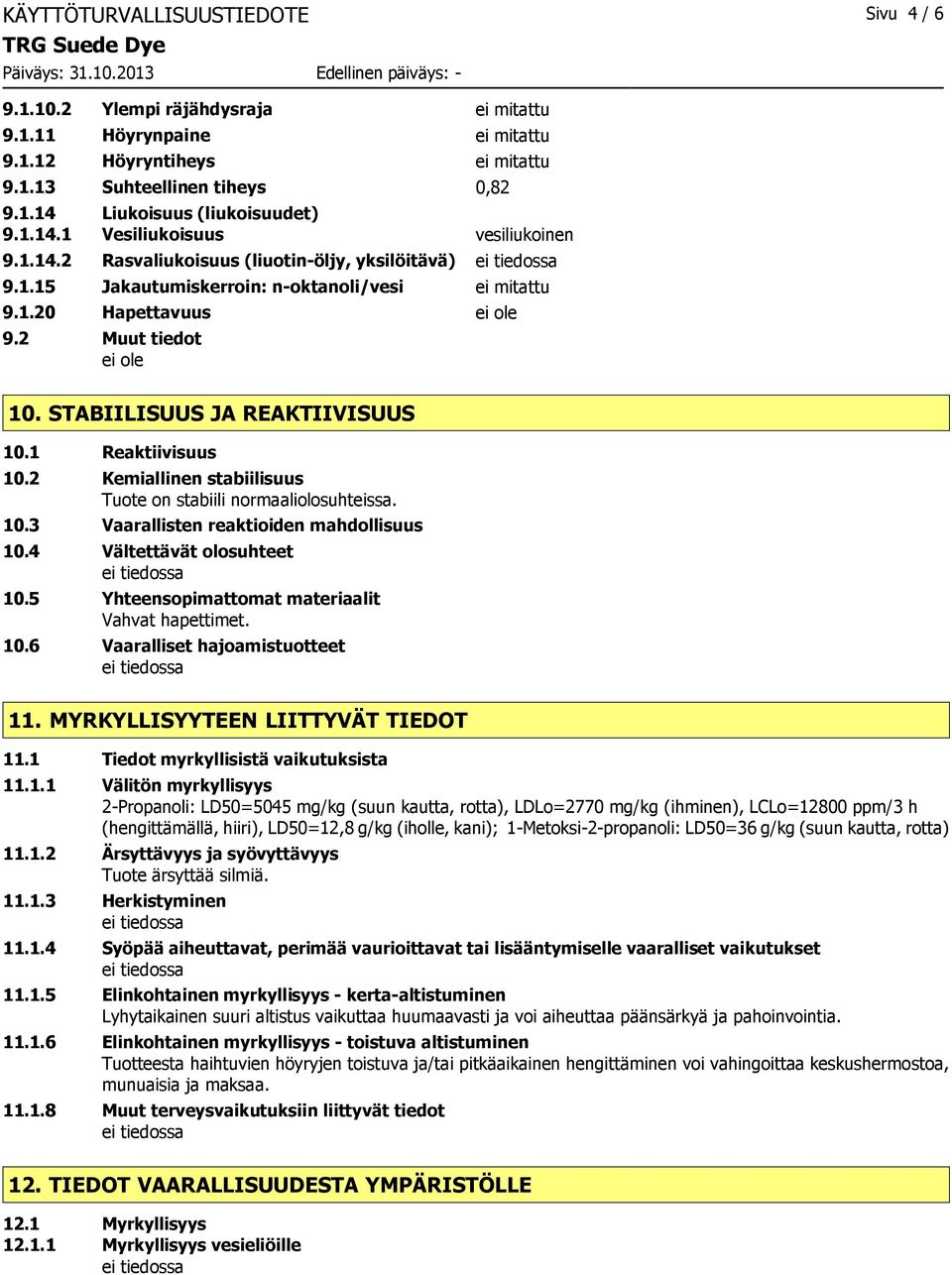 STABIILISUUS JA REAKTIIVISUUS 10.1 Reaktiivisuus 10.2 Kemiallinen stabiilisuus Tuote on stabiili normaaliolosuhteissa. 10.3 Vaarallisten reaktioiden mahdollisuus 10.4 Vältettävät olosuhteet 10.