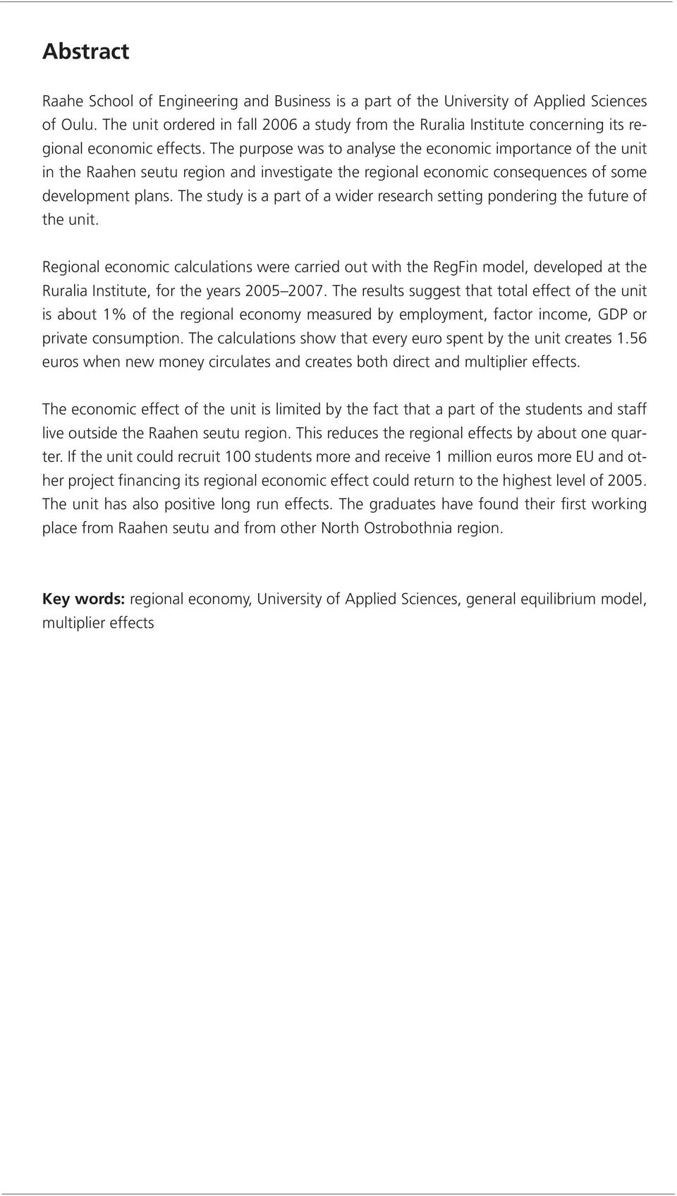 The purpose was to analyse the economic importance of the unit in the Raahen seutu region and investigate the regional economic consequences of some development plans.