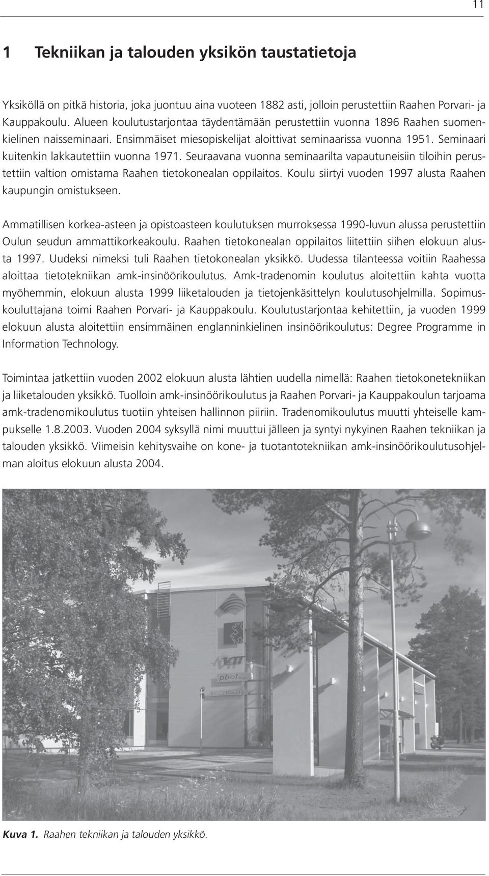 Seminaari kuitenkin lakkautettiin vuonna 1971. Seuraavana vuonna seminaarilta vapautuneisiin tiloihin perustettiin valtion omistama Raahen tietokonealan oppilaitos.