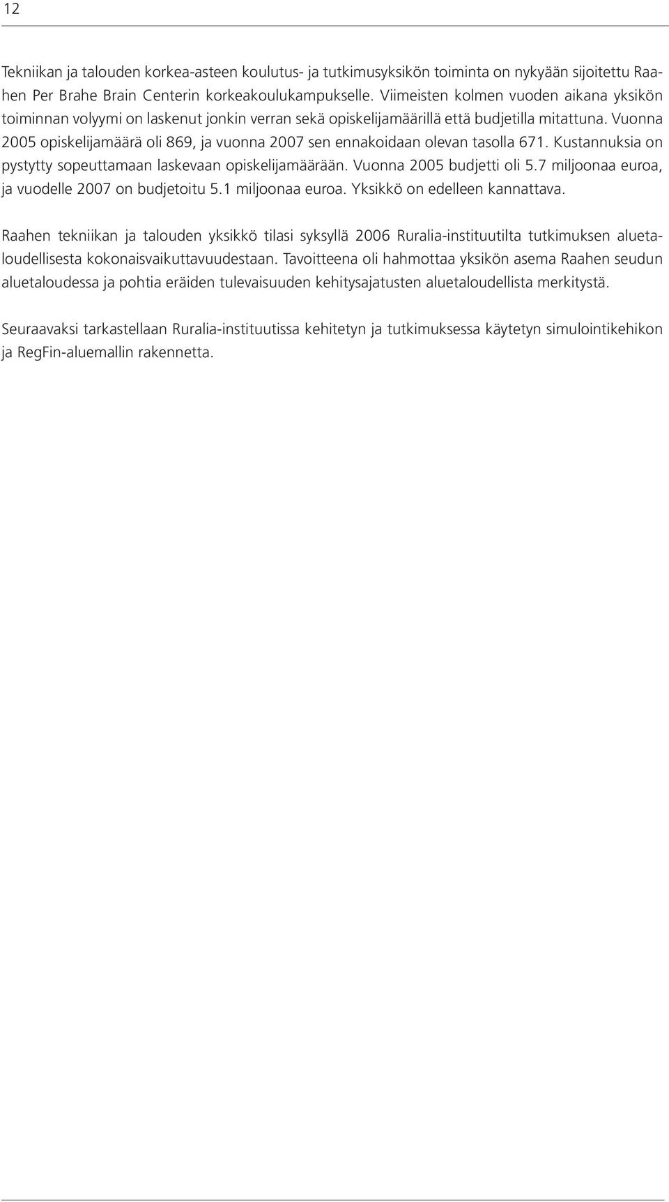 Vuonna 2005 opiskelijamäärä oli 869, ja vuonna 2007 sen ennakoidaan olevan tasolla 671. Kustannuksia on pystytty sopeuttamaan laskevaan opiskelijamäärään. Vuonna 2005 budjetti oli 5.