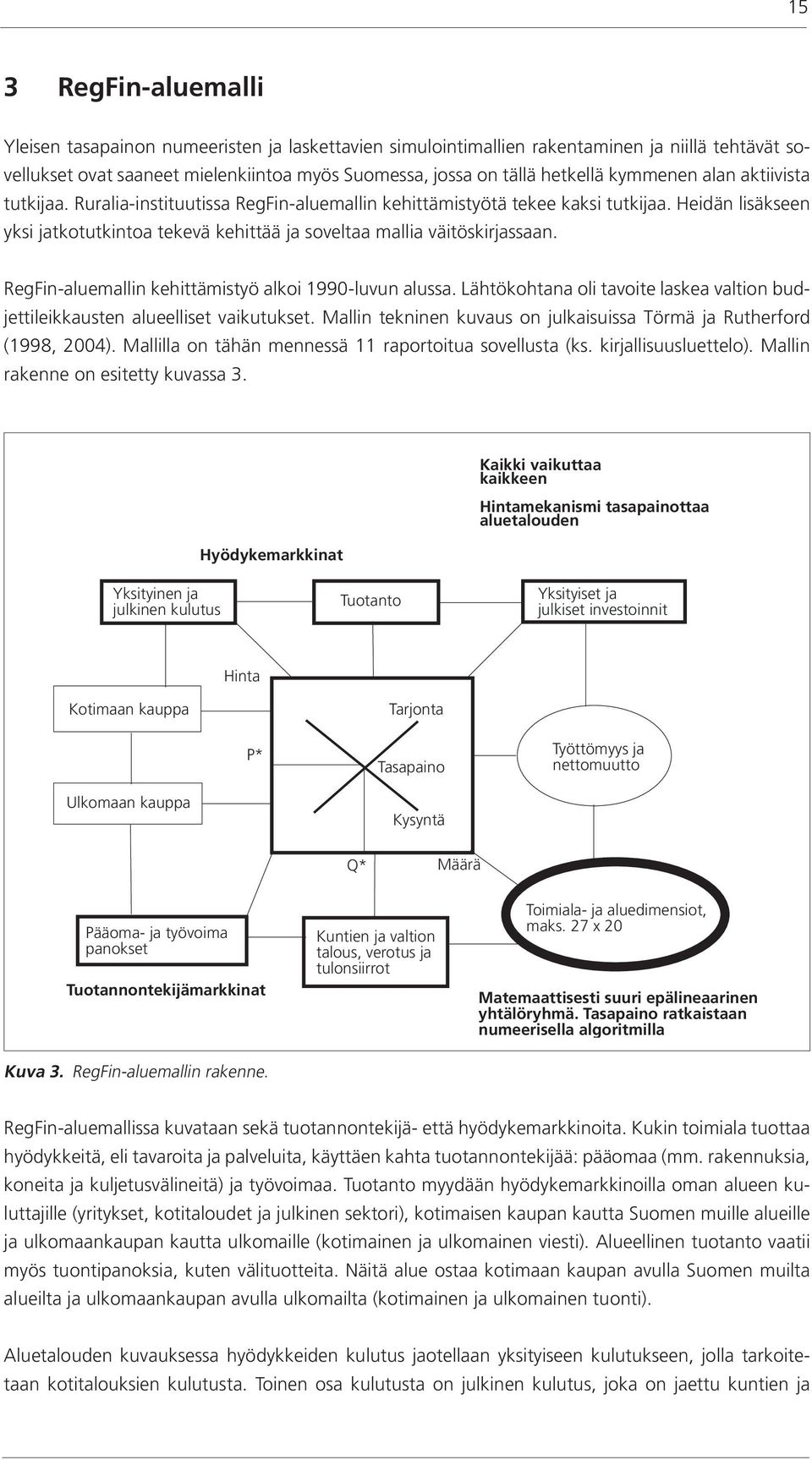 Heidän lisäkseen yksi jatkotutkintoa tekevä kehittää ja soveltaa mallia väitöskirjassaan. RegFin-aluemallin kehittämistyö alkoi 1990-luvun alussa.