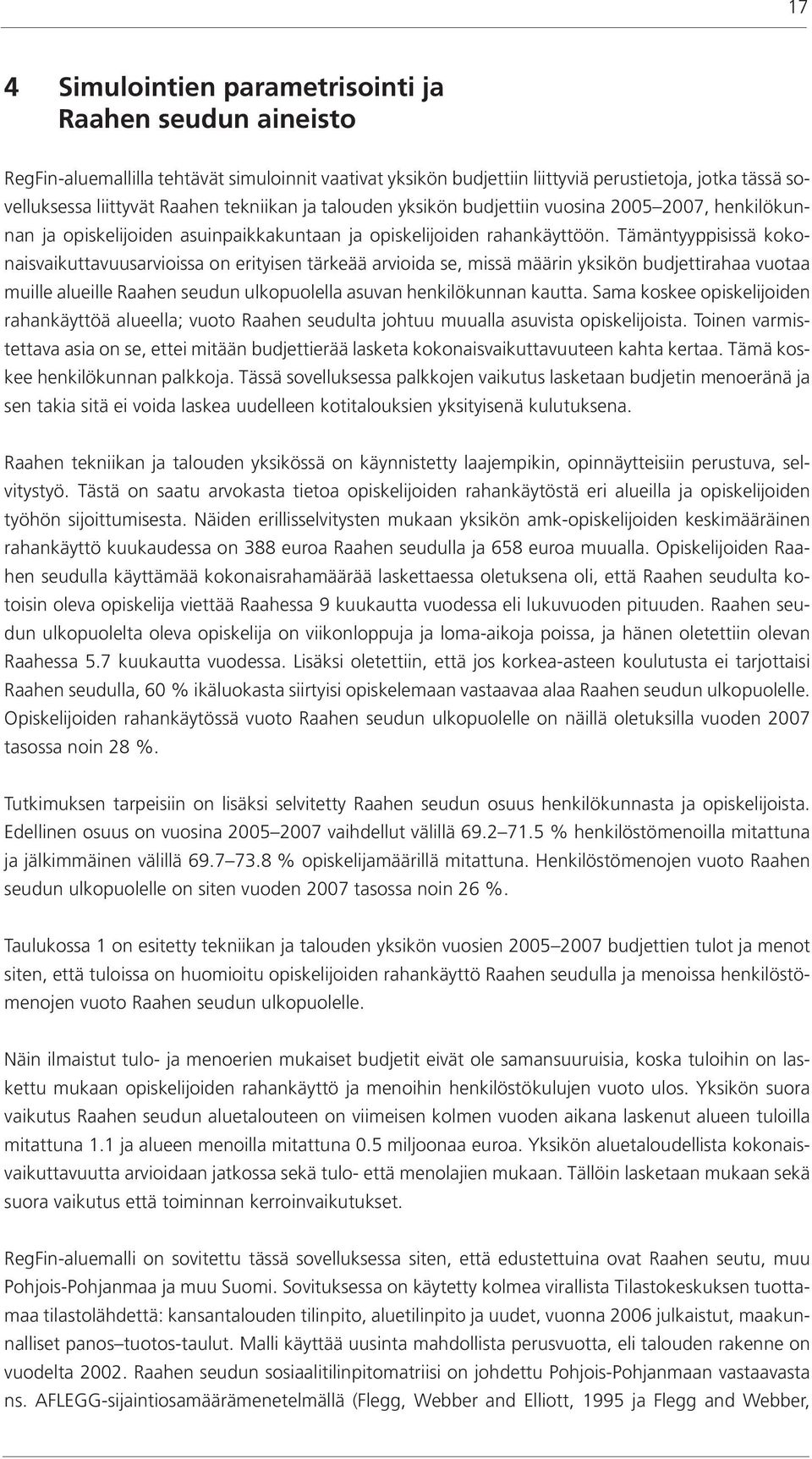 Tämäntyyppisissä kokonaisvaikuttavuusarvioissa on erityisen tärkeää arvioida se, missä määrin yksikön budjettirahaa vuotaa muille alueille Raahen seudun ulkopuolella asuvan henkilökunnan kautta.