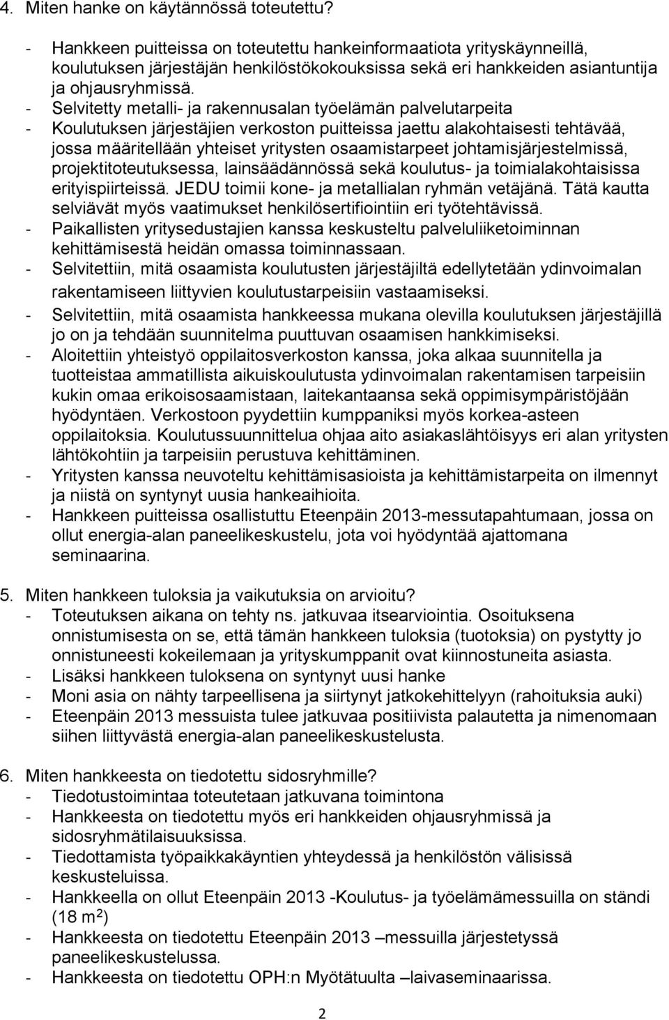 - Selvitetty metalli- ja rakennusalan työelämän palvelutarpeita - Koulutuksen järjestäjien verkoston puitteissa jaettu alakohtaisesti tehtävää, jossa määritellään yhteiset yritysten osaamistarpeet