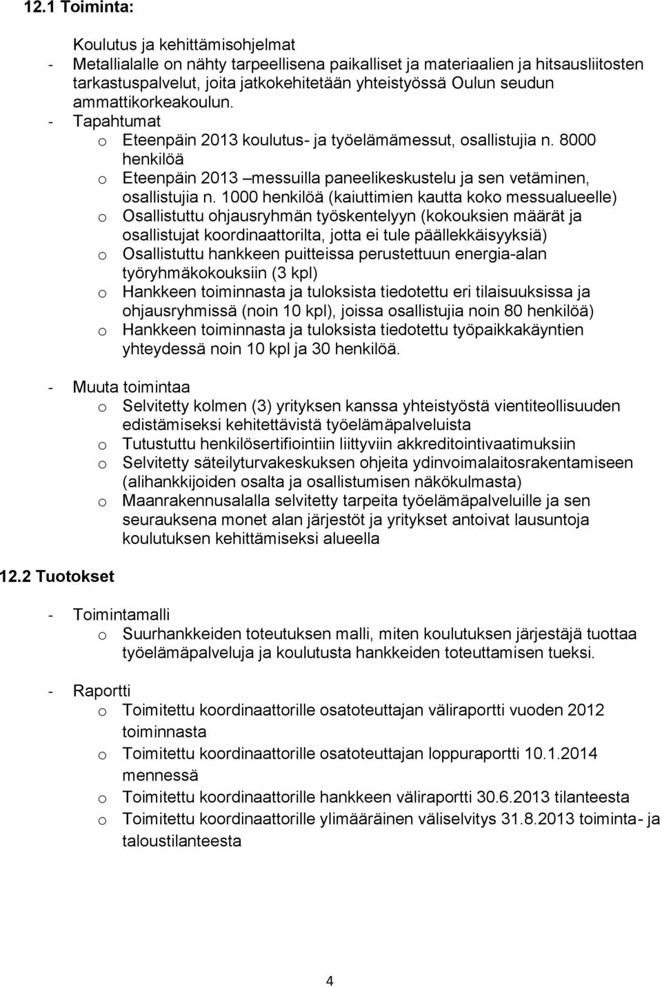 1000 henkilöä (kaiuttimien kautta koko messualueelle) o Osallistuttu ohjausryhmän työskentelyyn (kokouksien määrät ja osallistujat koordinaattorilta, jotta ei tule päällekkäisyyksiä) o Osallistuttu