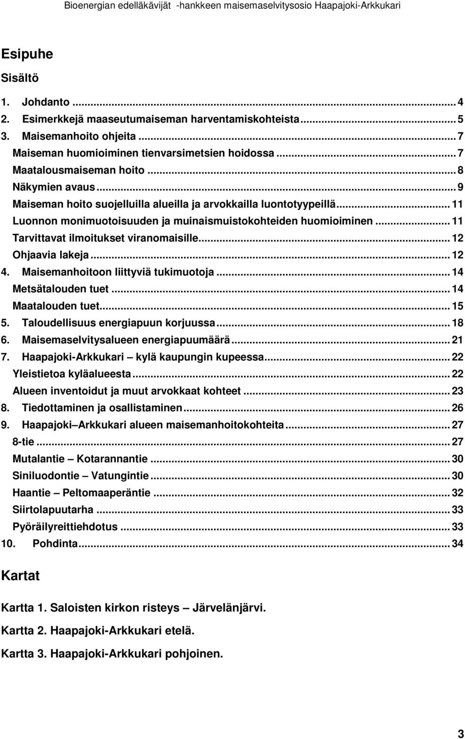 .. 11 Tarvittavat ilmoitukset viranomaisille... 12 Ohjaavia lakeja... 12 4. Maisemanhoitoon liittyviä tukimuotoja... 14 Metsätalouden tuet... 14 Maatalouden tuet... 15 5.