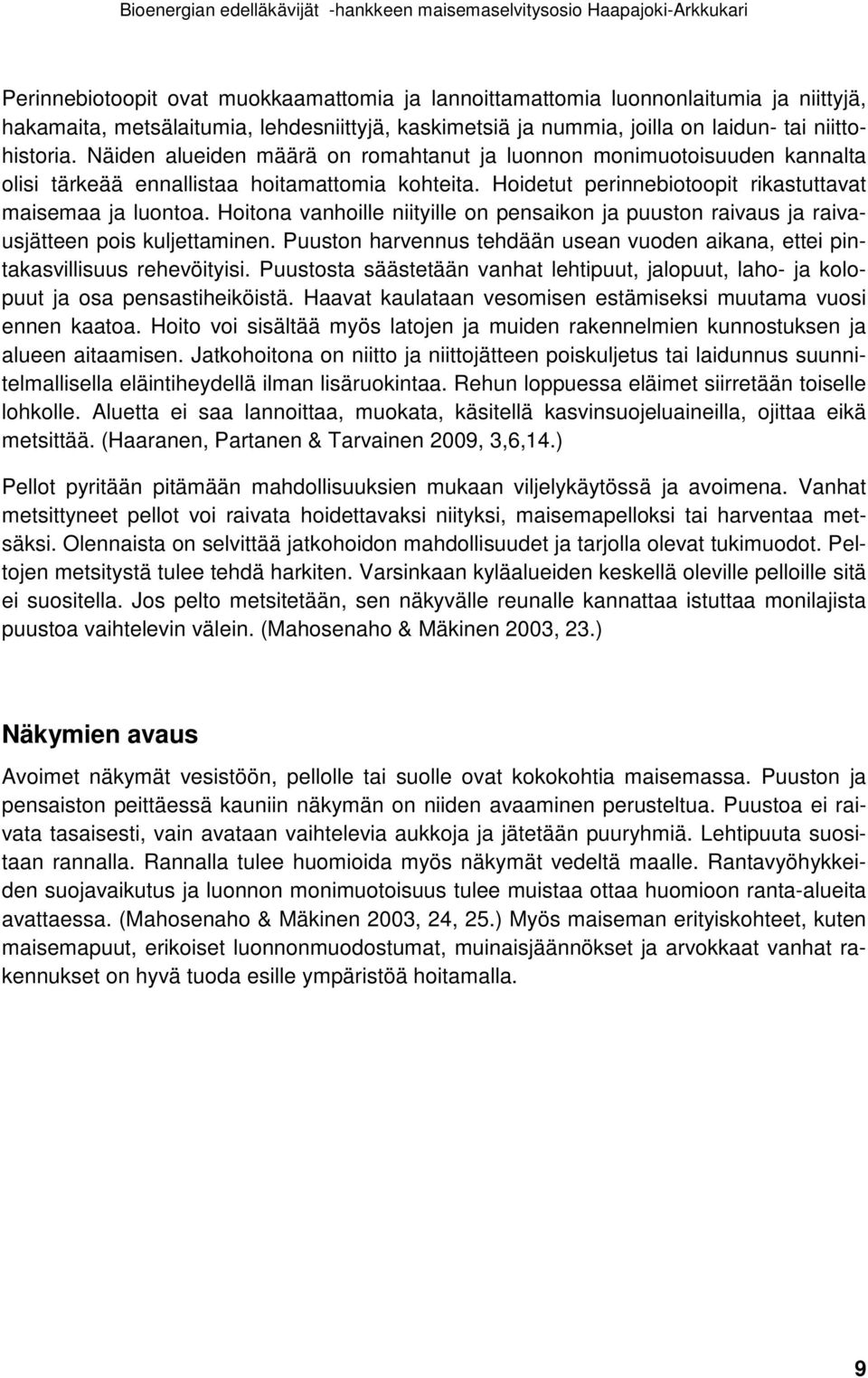 Hoitona vanhoille niityille on pensaikon ja puuston raivaus ja raivausjätteen pois kuljettaminen. Puuston harvennus tehdään usean vuoden aikana, ettei pintakasvillisuus rehevöityisi.