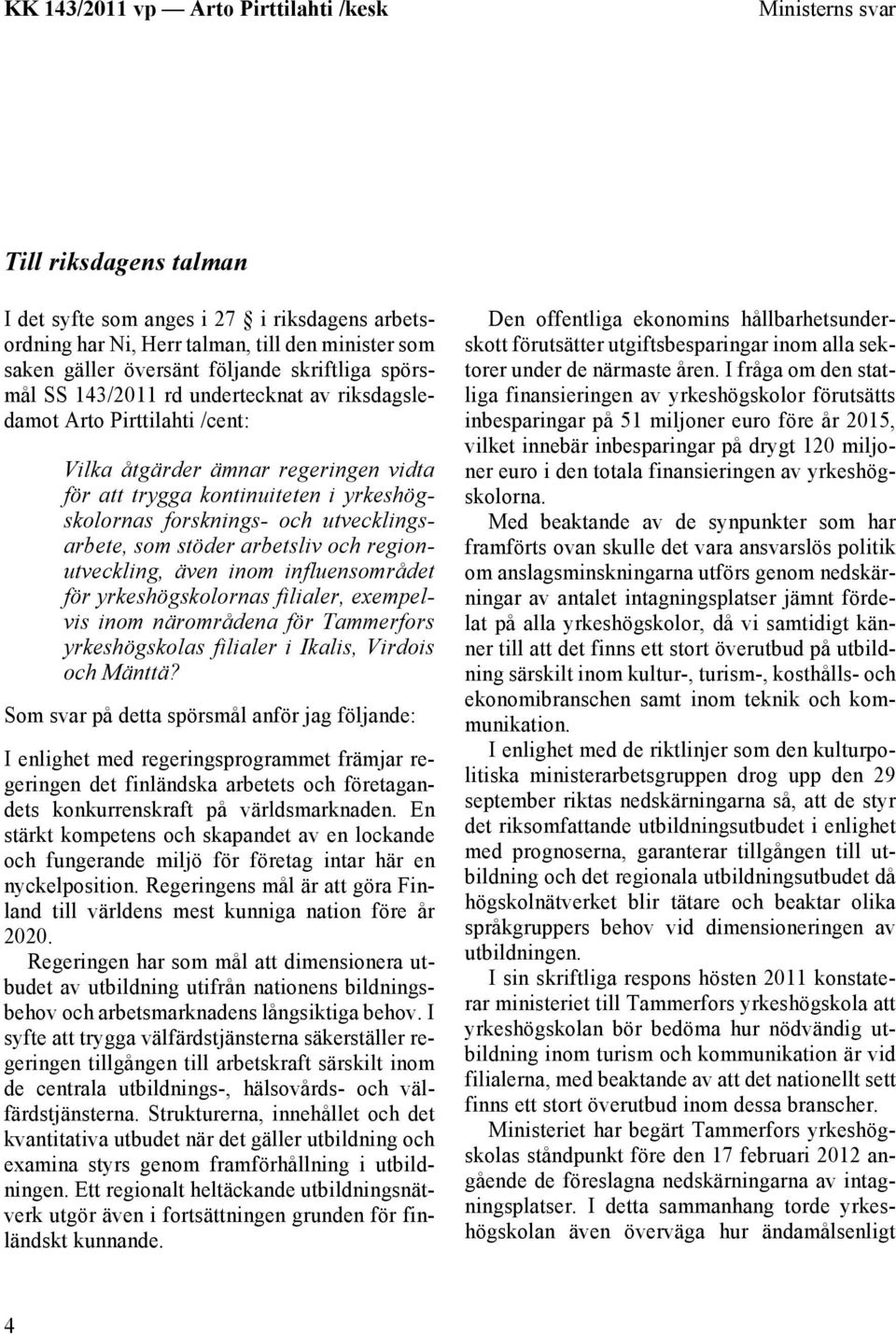 arbetsliv och regionutveckling, även inom influensområdet för yrkeshögskolornas filialer, exempelvis inom närområdena för Tammerfors yrkeshögskolas filialer i Ikalis, Virdois och Mänttä?