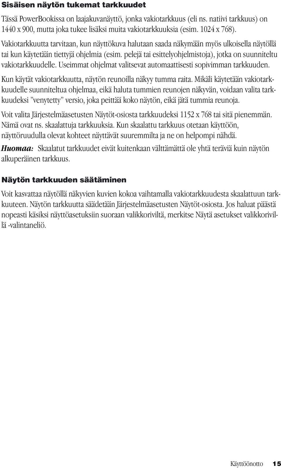 pelejä tai esittelyohjelmistoja), jotka on suunniteltu vakiotarkkuudelle. Useimmat ohjelmat valitsevat automaattisesti sopivimman tarkkuuden.