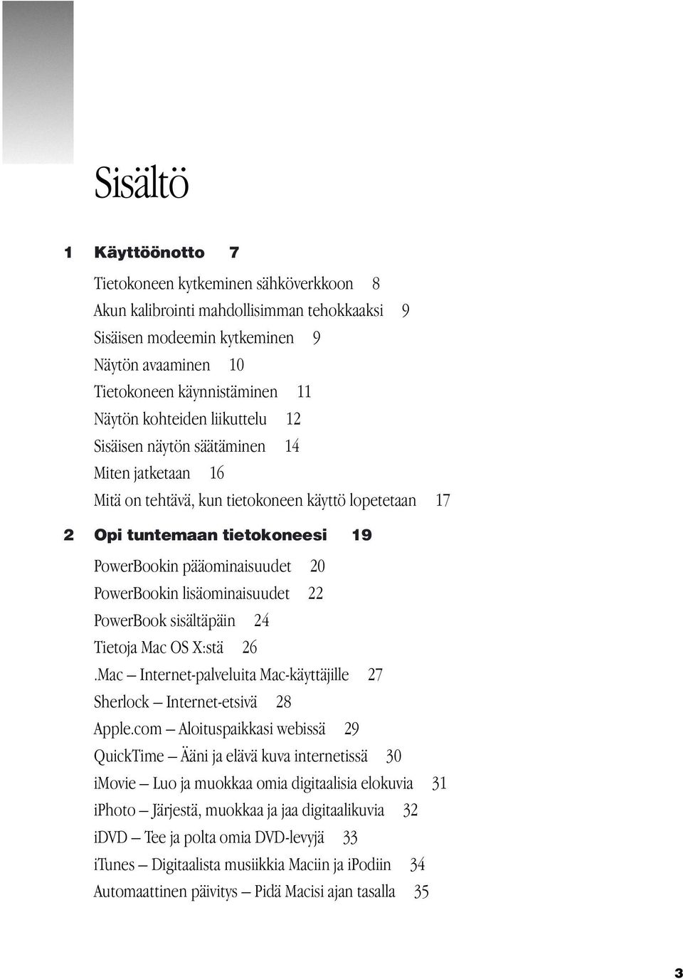 PowerBookin lisäominaisuudet 22 PowerBook sisältäpäin 24 Tietoja Mac OS X:stä 26.Mac Internet-palveluita Mac-käyttäjille 27 Sherlock Internet-etsivä 28 Apple.