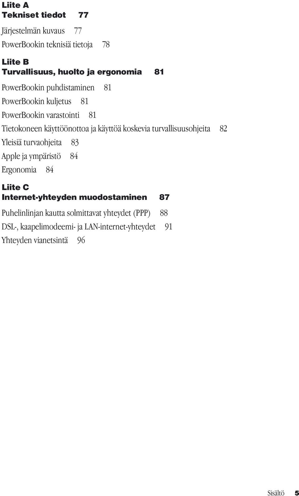 turvallisuusohjeita 82 Yleisiä turvaohjeita 83 Apple ja ympäristö 84 Ergonomia 84 Liite C Internet-yhteyden muodostaminen 87