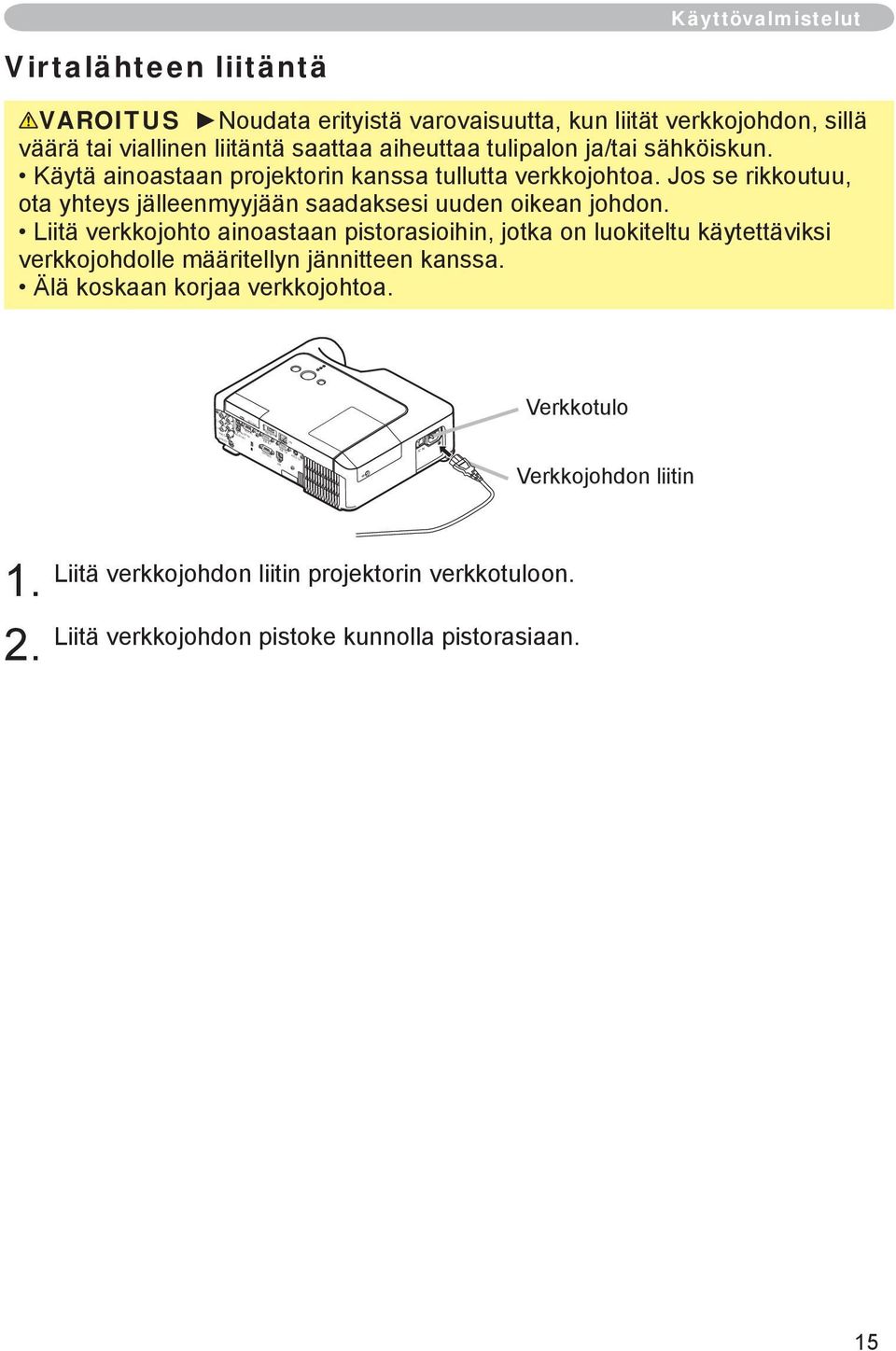 sähköiskun. Käytä ainoastaan projektorin kanssa tullutta verkkojohtoa. Jos se rikkoutuu, ota yhteys jälleenmyyjään saadaksesi uuden oikean johdon.