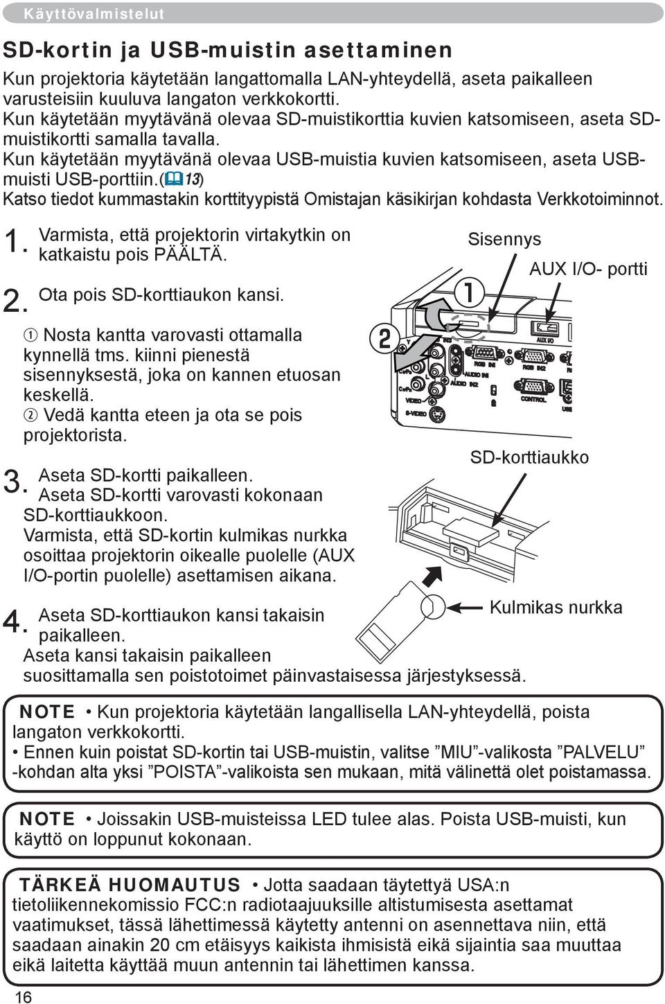 ( 13) Katso tiedot kummastakin korttityypistä Omistajan käsikirjan kohdasta Verkkotoiminnot. 1. 2. 3. 4. Varmista, että projektorin virtakytkin on katkaistu pois PÄÄLTÄ. Ota pois SD-korttiaukon kansi.