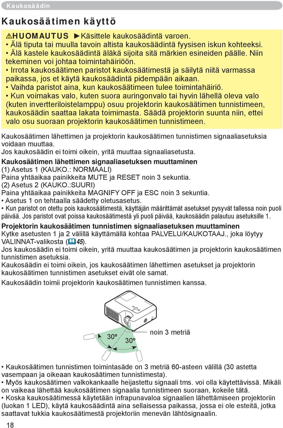 Irrota kaukosäätimen paristot kaukosäätimestä ja säilytä niitä varmassa paikassa, jos et käytä kaukosäädintä pidempään aikaan. Vaihda paristot aina, kun kaukosäätimeen tulee toimintahäiriö.