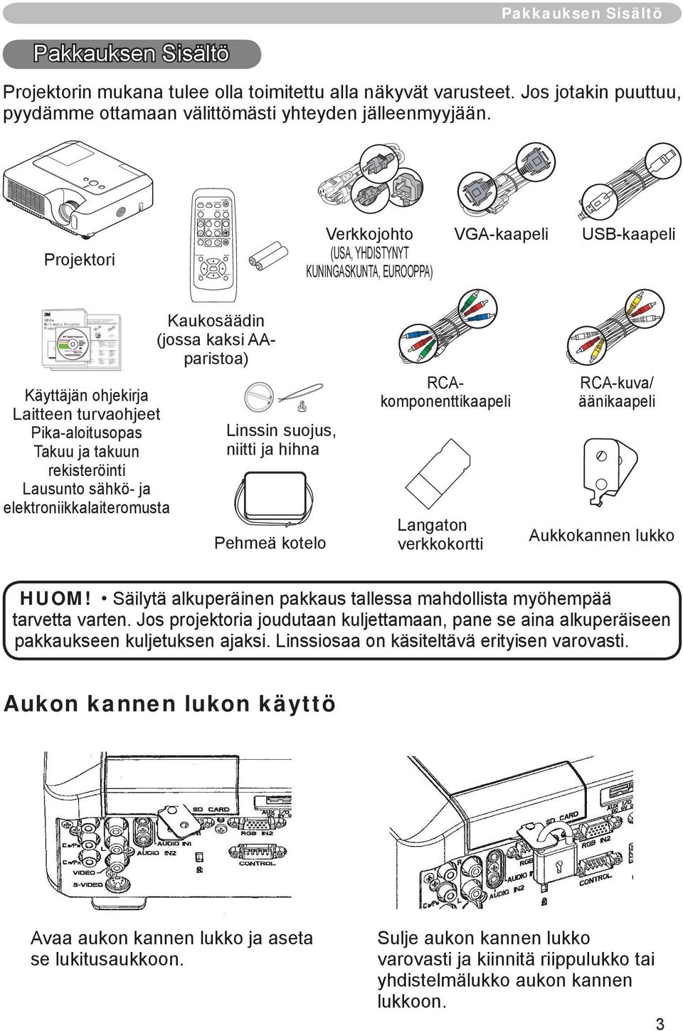 Projektori Verkkojohto (USA, YHDISTYNYT KUNINGASKUNTA, EUROOPPA) VGA-kaapeli USB-kaapeli X62w Käyttäjän ohjekirja Laitteen turvaohjeet Pika-aloitusopas Takuu ja takuun rekisteröinti Lausunto sähkö-