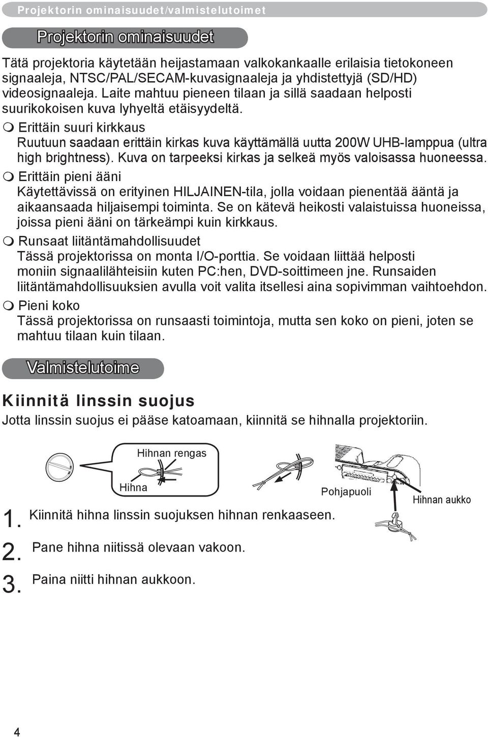 Erittäin suuri kirkkaus Ruutuun saadaan erittäin kirkas kuva käyttämällä uutta 200W UHB-lamppua (ultra high brightness). Kuva on tarpeeksi kirkas ja selkeä myös valoisassa huoneessa.