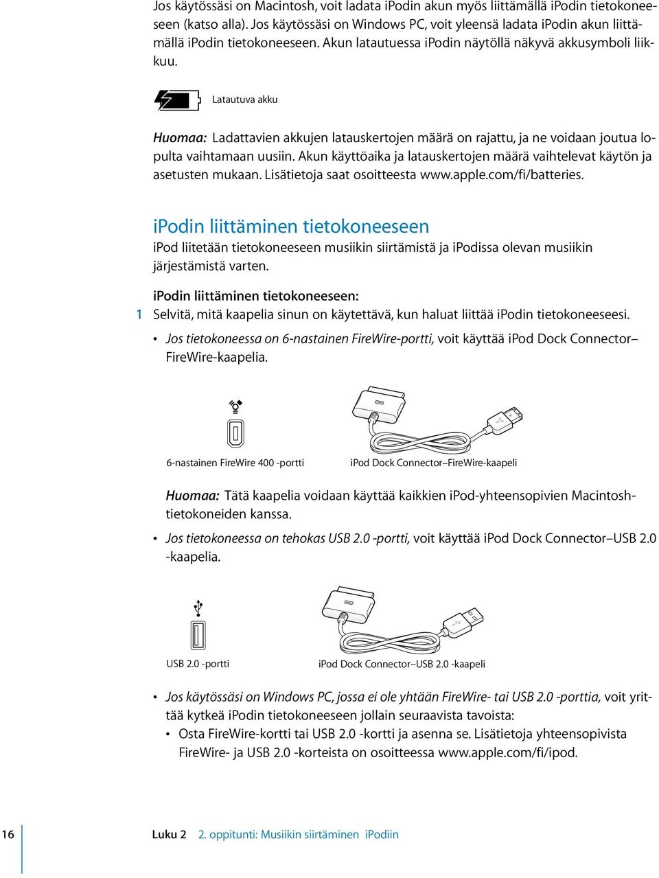 Latautuva akku Huomaa: Ladattavien akkujen latauskertojen määrä on rajattu, ja ne voidaan joutua lopulta vaihtamaan uusiin.