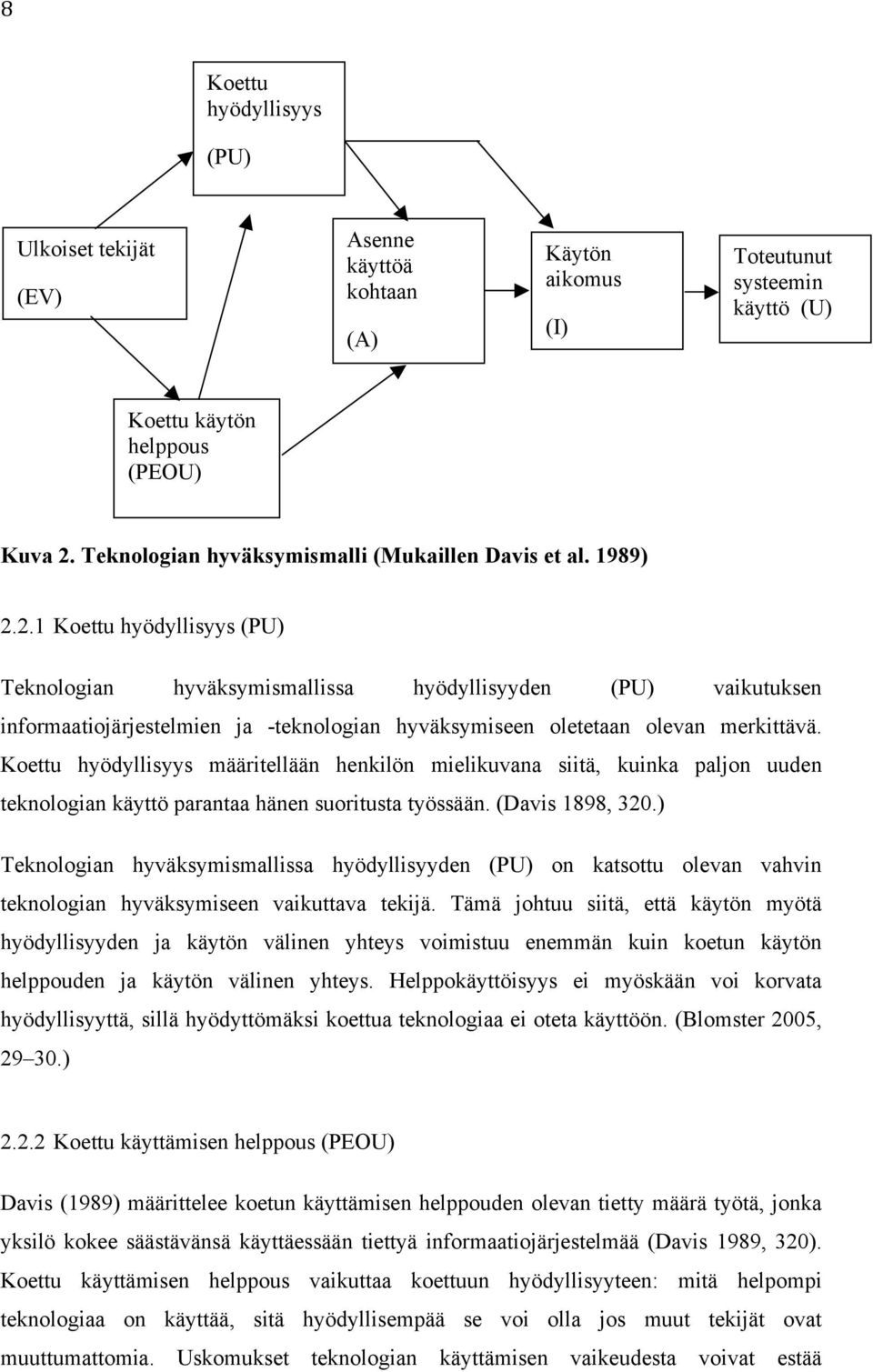 2.1 Koettu hyödyllisyys (PU) Teknologian hyväksymismallissa hyödyllisyyden (PU) vaikutuksen informaatiojärjestelmien ja -teknologian hyväksymiseen oletetaan olevan merkittävä.