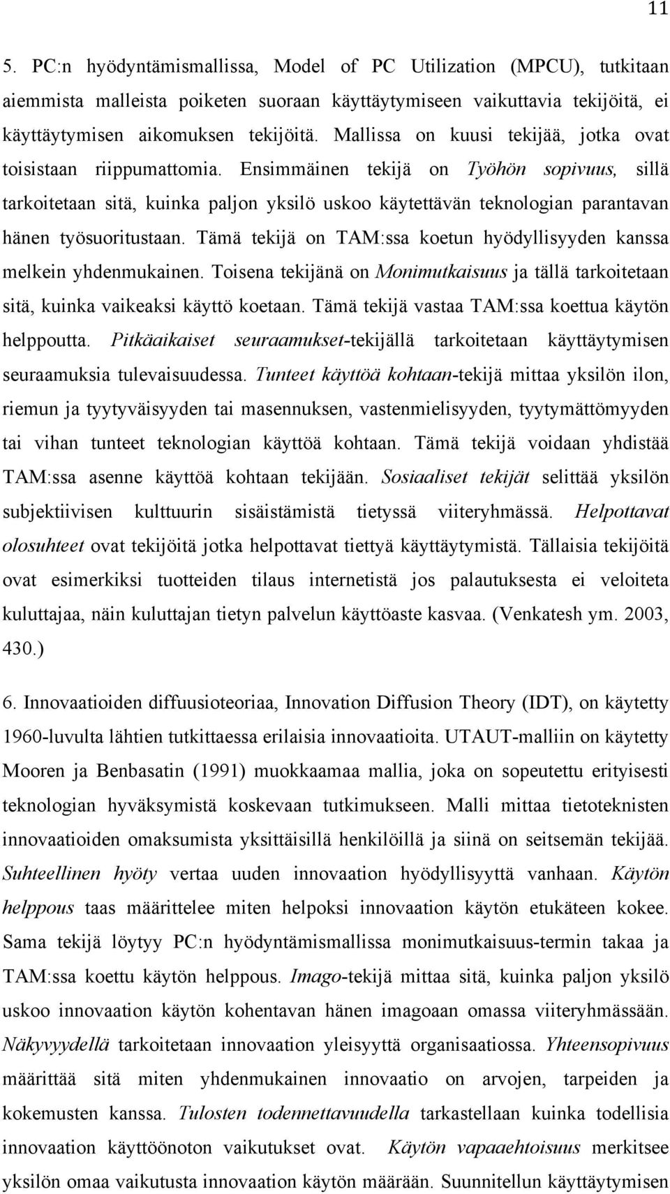 Ensimmäinen tekijä on Työhön sopivuus, sillä tarkoitetaan sitä, kuinka paljon yksilö uskoo käytettävän teknologian parantavan hänen työsuoritustaan.