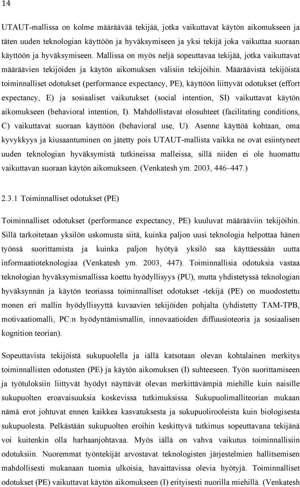 Määräävistä tekijöistä toiminnalliset odotukset (performance expectancy, PE), käyttöön liittyvät odotukset (effort expectancy, E) ja sosiaaliset vaikutukset (social intention, SI) vaikuttavat käytön