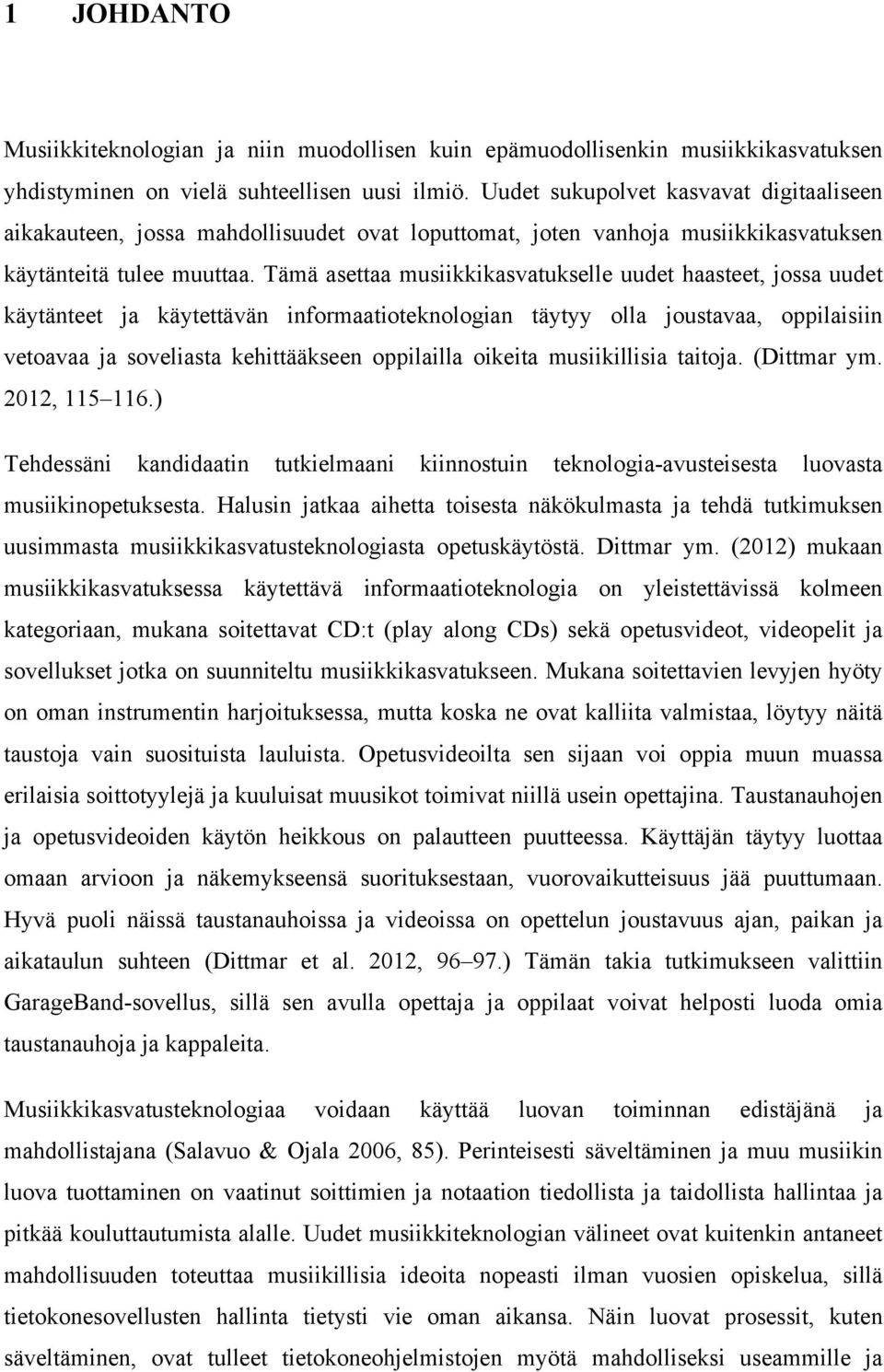 Tämä asettaa musiikkikasvatukselle uudet haasteet, jossa uudet käytänteet ja käytettävän informaatioteknologian täytyy olla joustavaa, oppilaisiin vetoavaa ja soveliasta kehittääkseen oppilailla