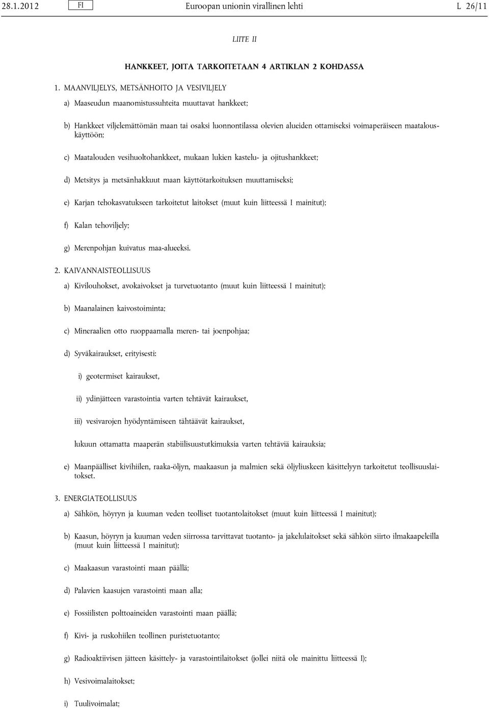 maatalouskäyttöön; c) Maatalouden vesihuoltohankkeet, mukaan lukien kastelu- ja ojitushankkeet; d) Metsitys ja metsänhakkuut maan käyttötarkoituksen muuttamiseksi; e) Karjan tehokasvatukseen