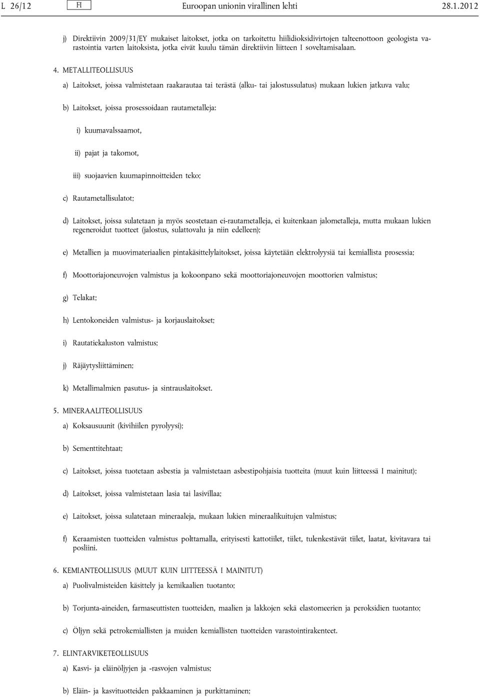 2012 j) Direktiivin 2009/31/EY mukaiset laitokset, jotka on tarkoitettu hiilidioksidivirtojen talteenottoon geologista varastointia varten laitoksista, jotka eivät kuulu tämän direktiivin liitteen I