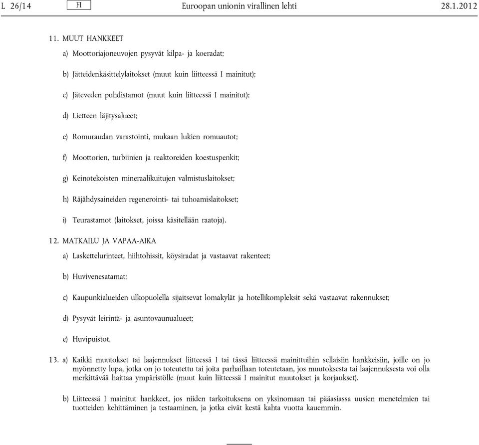 Lietteen läjitysalueet; e) Romuraudan varastointi, mukaan lukien romuautot; f) Moottorien, turbiinien ja reaktoreiden koestuspenkit; g) Keinotekoisten mineraalikuitujen valmistuslaitokset; h)