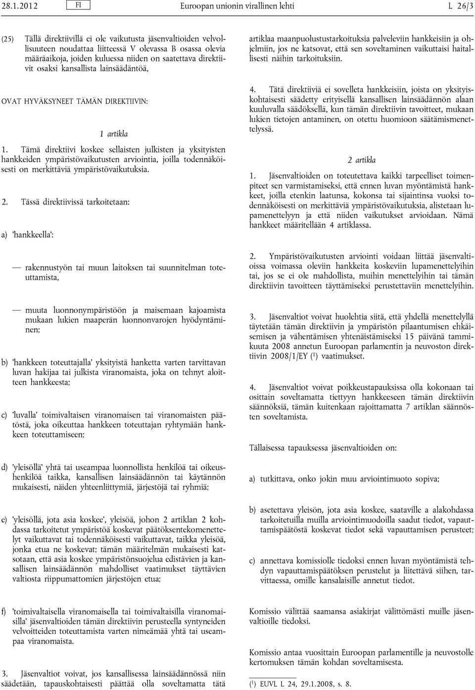 Tämä direktiivi koskee sellaisten julkisten ja yksityisten hankkeiden ympäristövaikutusten arviointia, joilla todennäköisesti on merkittäviä ympäristövaikutuksia. 2.