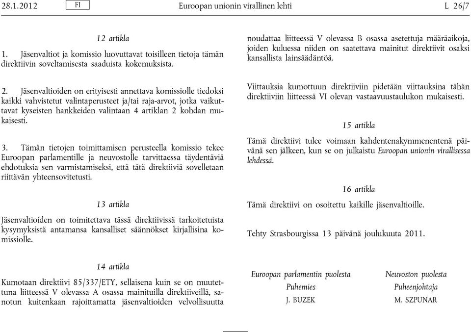 Jäsenvaltioiden on erityisesti annettava komissiolle tiedoksi kaikki vahvistetut valintaperusteet ja/tai raja-arvot, jotka vaikuttavat kyseisten hankkeiden valintaan 4 artiklan 2 kohdan mukaisesti. 3.