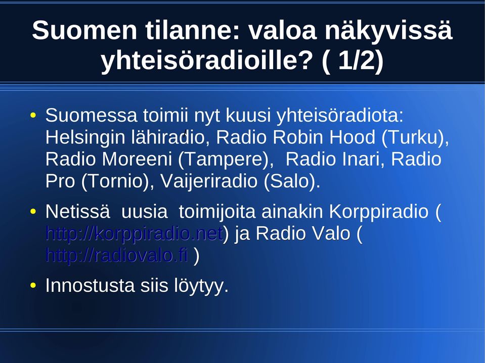 (Turku), Radio Moreeni (Tampere), Radio Inari, Radio Pro (Tornio), Vaijeriradio (Salo).