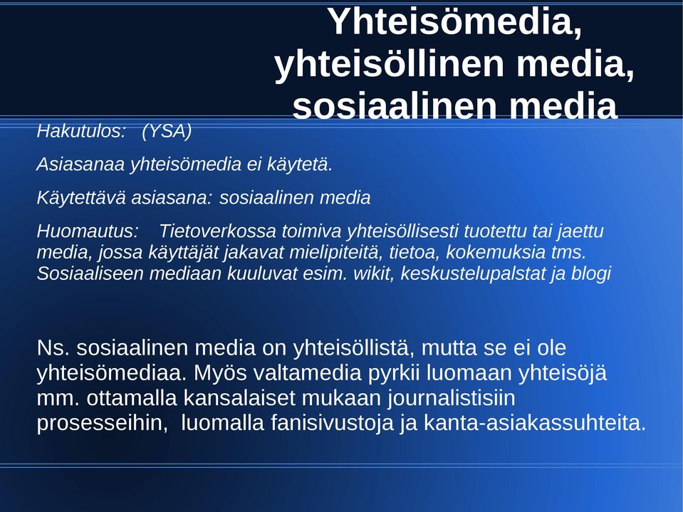 tuotettu tai jaettu media, jossa käyttäjät jakavat mielipiteitä, tietoa, kokemuksia tms. Sosiaaliseen mediaan kuuluvat esim.