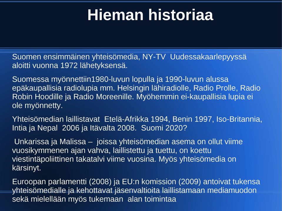 Yhteisömedian laillistavat Etelä-Afrikka 1994, Benin 1997, Iso-Britannia, Intia ja Nepal 2006 ja Itävalta 2008. Suomi 2020?