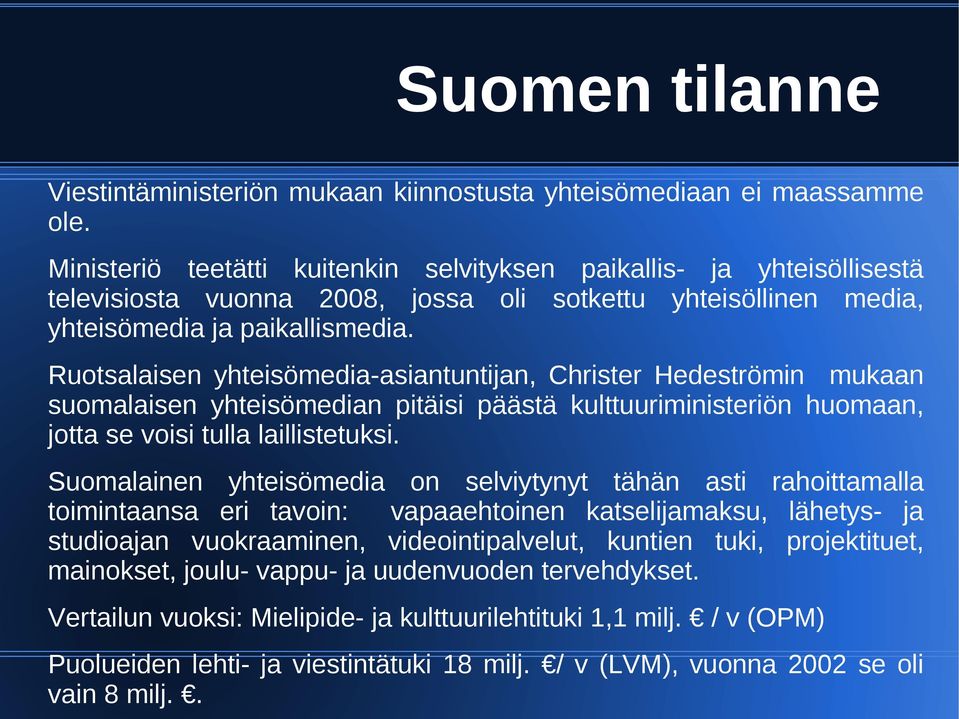 Ruotsalaisen yhteisömedia-asiantuntijan, Christer Hedeströmin mukaan suomalaisen yhteisömedian pitäisi päästä kulttuuriministeriön huomaan, jotta se voisi tulla laillistetuksi.