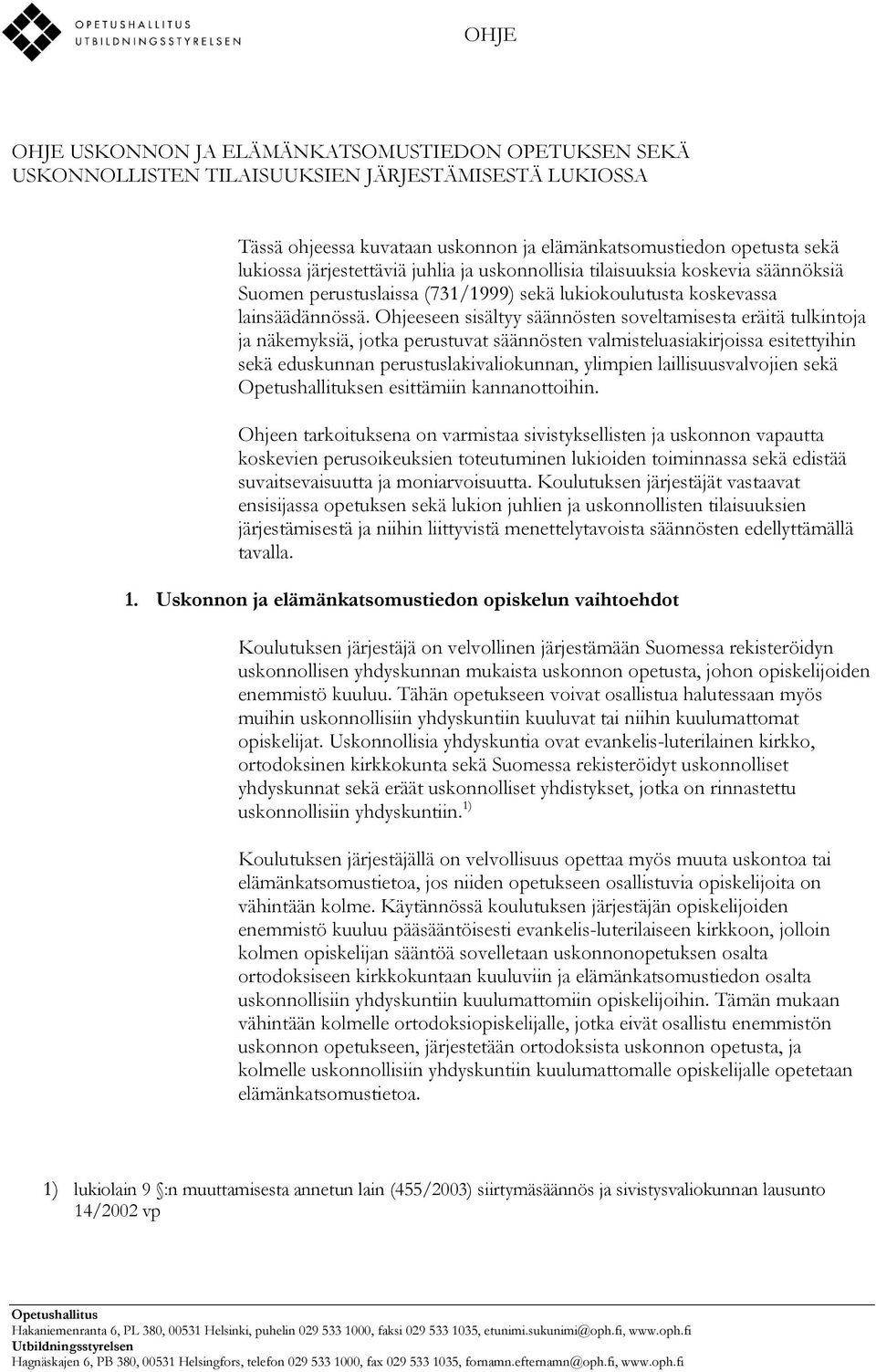 Ohjeeseen sisältyy säännösten soveltamisesta eräitä tulkintoja ja näkemyksiä, jotka perustuvat säännösten valmisteluasiakirjoissa esitettyihin sekä eduskunnan perustuslakivaliokunnan, ylimpien