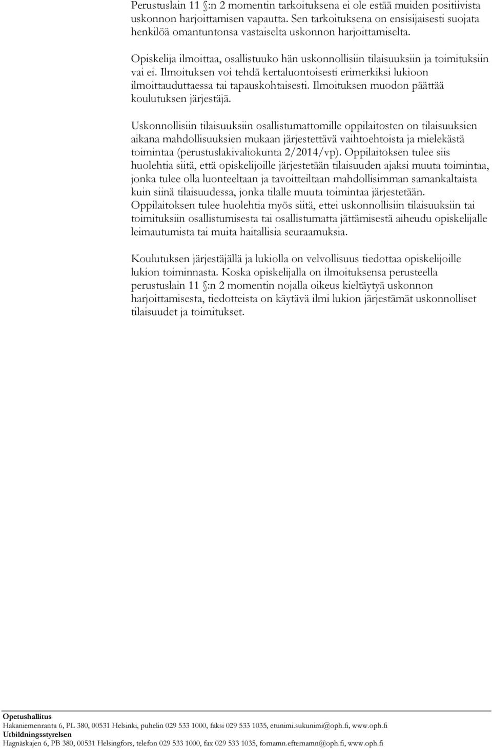 Ilmoituksen voi tehdä kertaluontoisesti erimerkiksi lukioon ilmoittauduttaessa tai tapauskohtaisesti. Ilmoituksen muodon päättää koulutuksen järjestäjä.