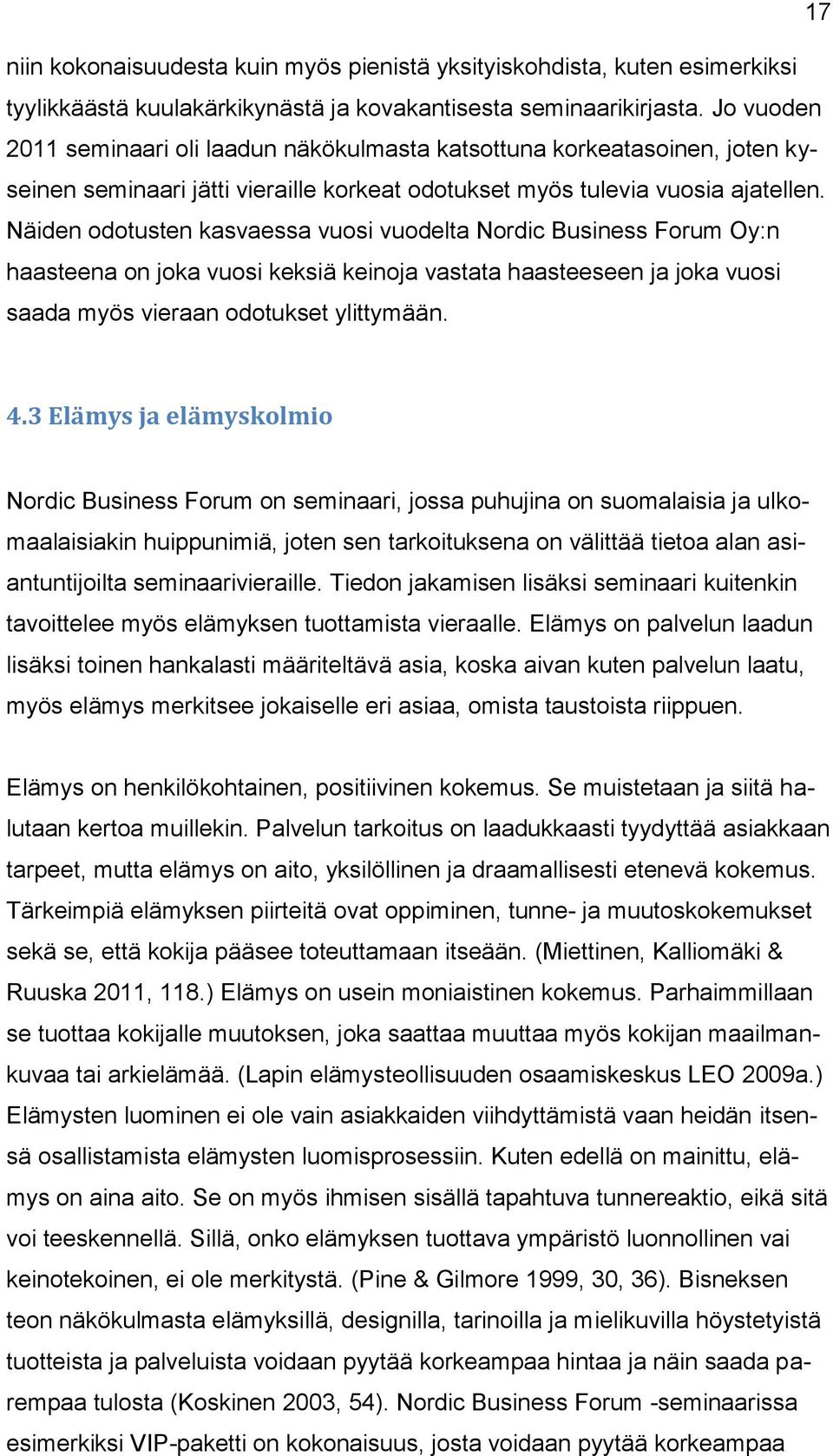 Näiden odotusten kasvaessa vuosi vuodelta Nordic Business Forum Oy:n haasteena on joka vuosi keksiä keinoja vastata haasteeseen ja joka vuosi saada myös vieraan odotukset ylittymään. 4.