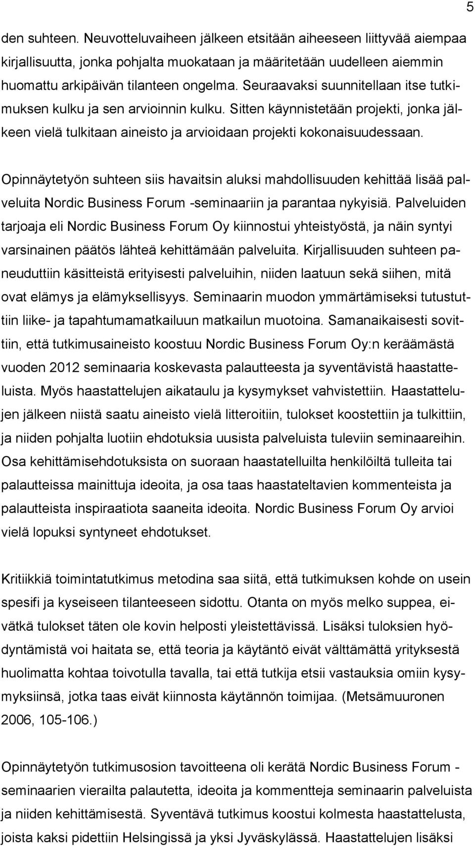 Opinnäytetyön suhteen siis havaitsin aluksi mahdollisuuden kehittää lisää palveluita Nordic Business Forum -seminaariin ja parantaa nykyisiä.