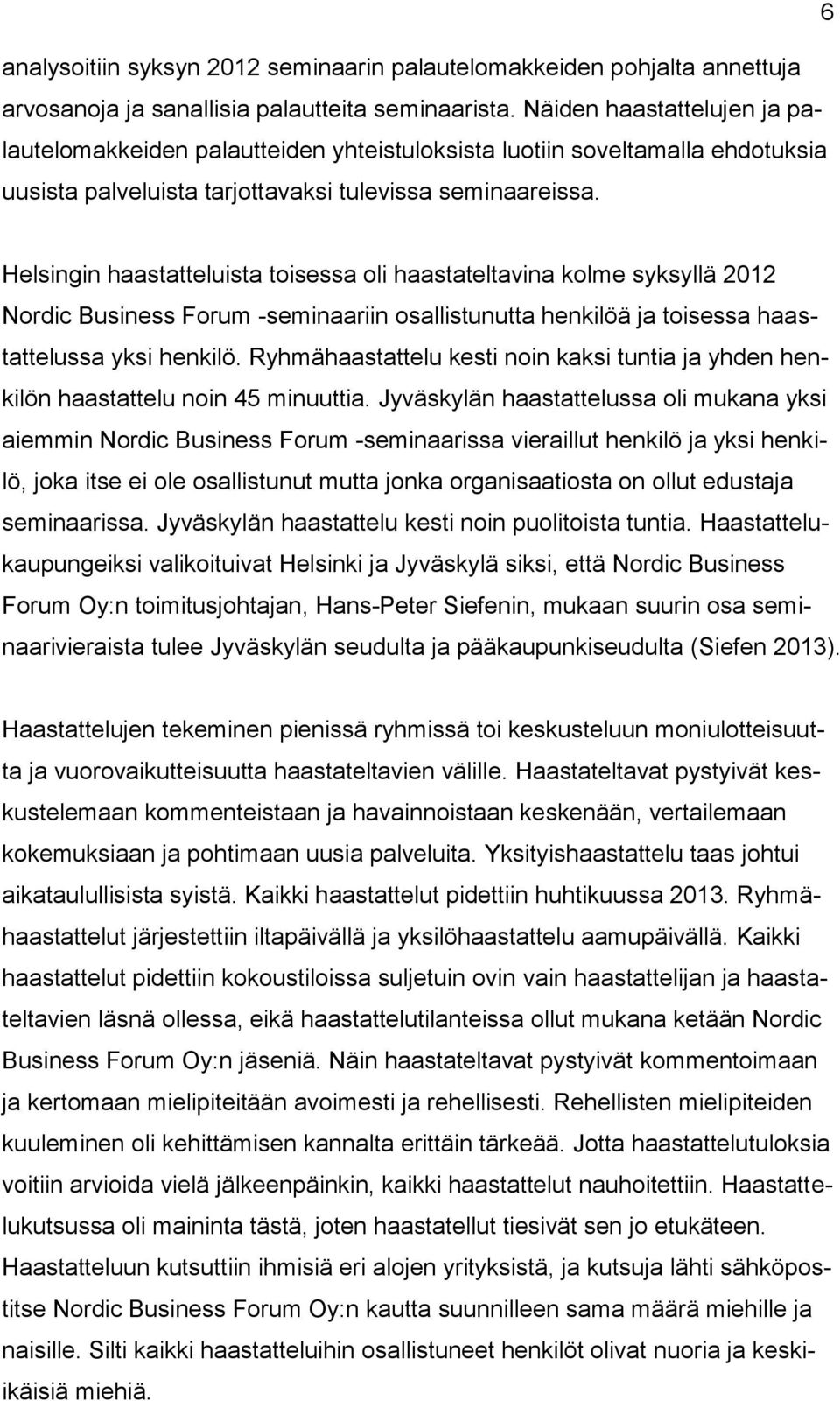 Helsingin haastatteluista toisessa oli haastateltavina kolme syksyllä 2012 Nordic Business Forum -seminaariin osallistunutta henkilöä ja toisessa haastattelussa yksi henkilö.