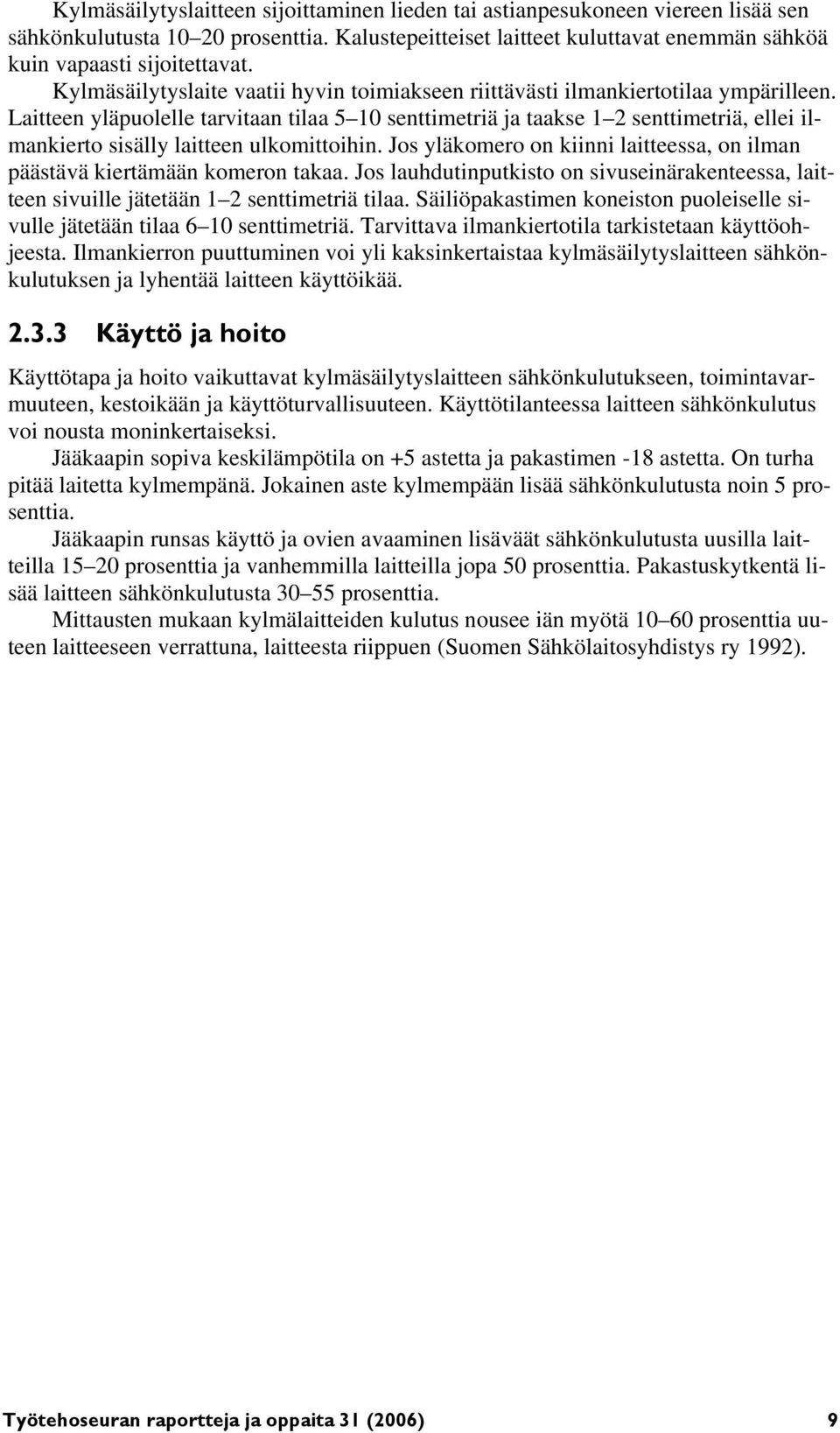 Laitteen yläpuolelle tarvitaan tilaa 5 10 senttimetriä ja taakse 1 2 senttimetriä, ellei ilmankierto sisälly laitteen ulkomittoihin.