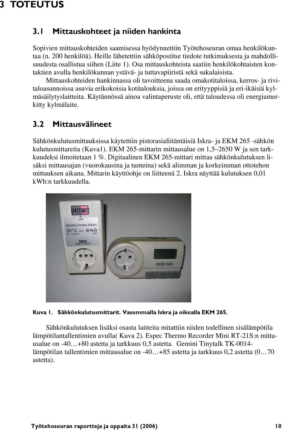 Osa mittauskohteista saatiin henkilökohtaisten kontaktien avulla henkilökunnan ystävä- ja tuttavapiiristä sekä sukulaisista.