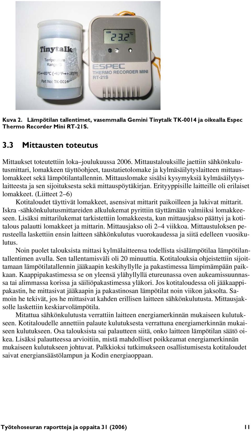 Mittauslomake sisälsi kysymyksiä kylmäsäilytyslaitteesta ja sen sijoituksesta sekä mittauspöytäkirjan. Erityyppisille laitteille oli erilaiset lomakkeet.