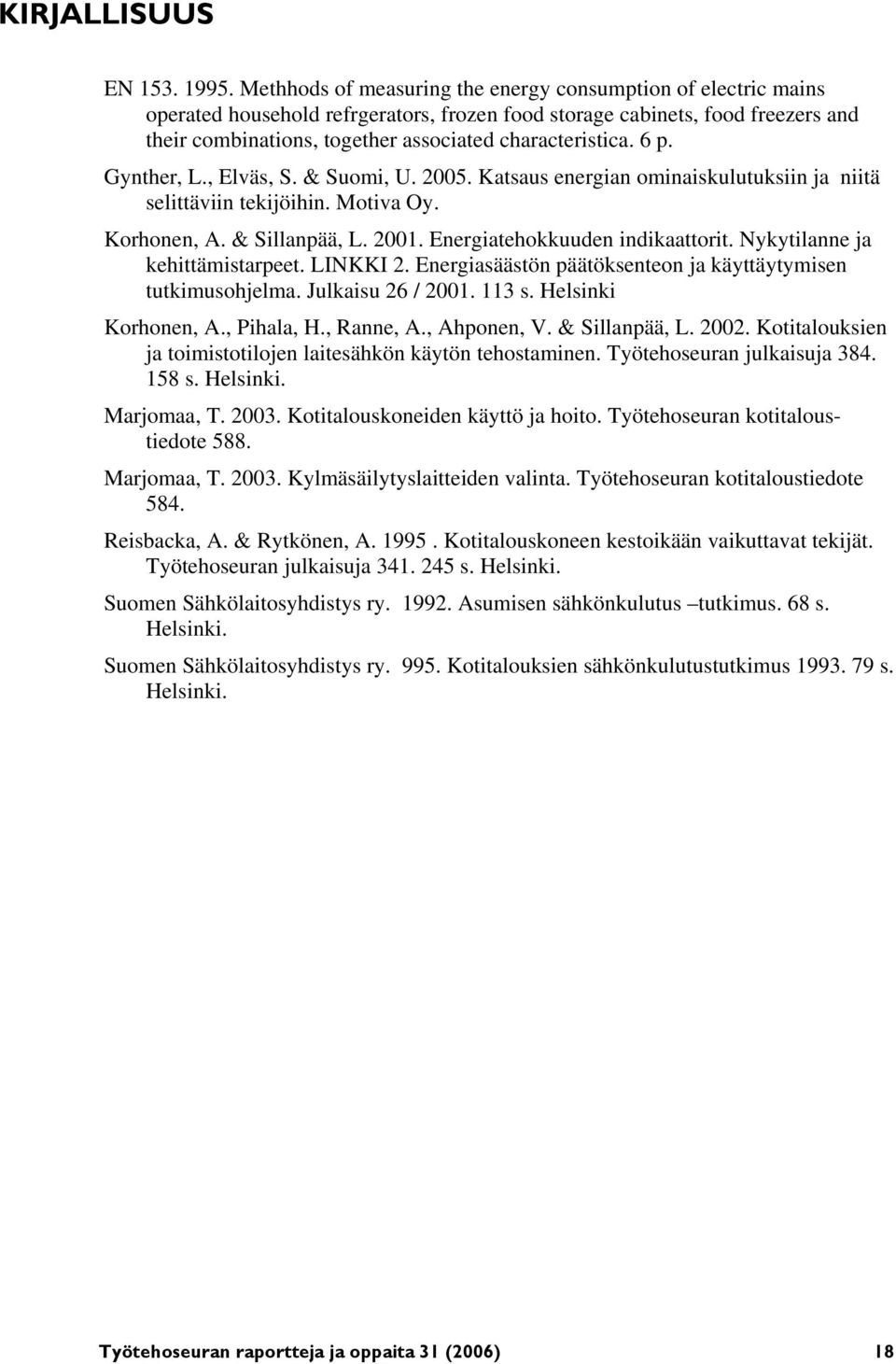 6 p. Gynther, L., Elväs, S. & Suomi, U. 2005. Katsaus energian ominaiskulutuksiin ja niitä selittäviin tekijöihin. Motiva Oy. Korhonen, A. & Sillanpää, L. 2001. Energiatehokkuuden indikaattorit.