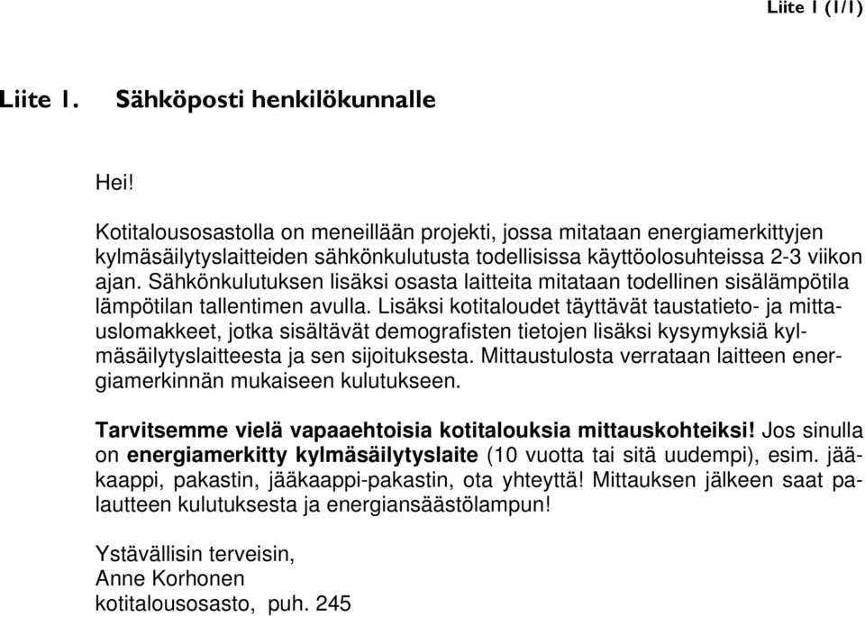 Sähkönkulutuksen lisäksi osasta laitteita mitataan todellinen sisälämpötila lämpötilan tallentimen avulla.