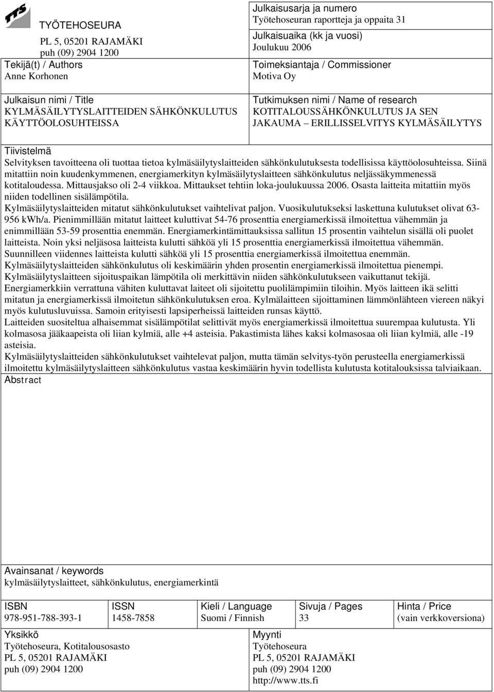 ERILLISSELVITYS KYLMÄSÄILYTYS Tiivistelmä Selvityksen tavoitteena oli tuottaa tietoa kylmäsäilytyslaitteiden sähkönkulutuksesta todellisissa käyttöolosuhteissa.