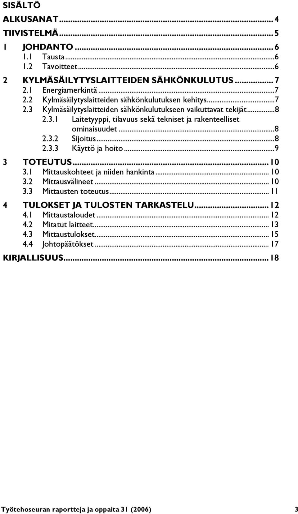 ..8 2.3.2 Sijoitus...8 2.3.3 Käyttö ja hoito...9 3 TOTEUTUS...10 3.1 Mittauskohteet ja niiden hankinta... 10 3.2 Mittausvälineet... 10 3.3 Mittausten toteutus.