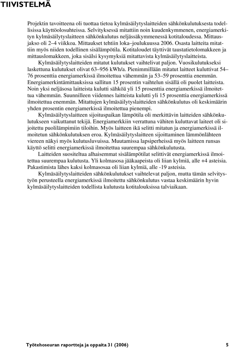 Mittaukset tehtiin loka joulukuussa 2006. Osasta laitteita mitattiin myös niiden todellinen sisälämpötila.