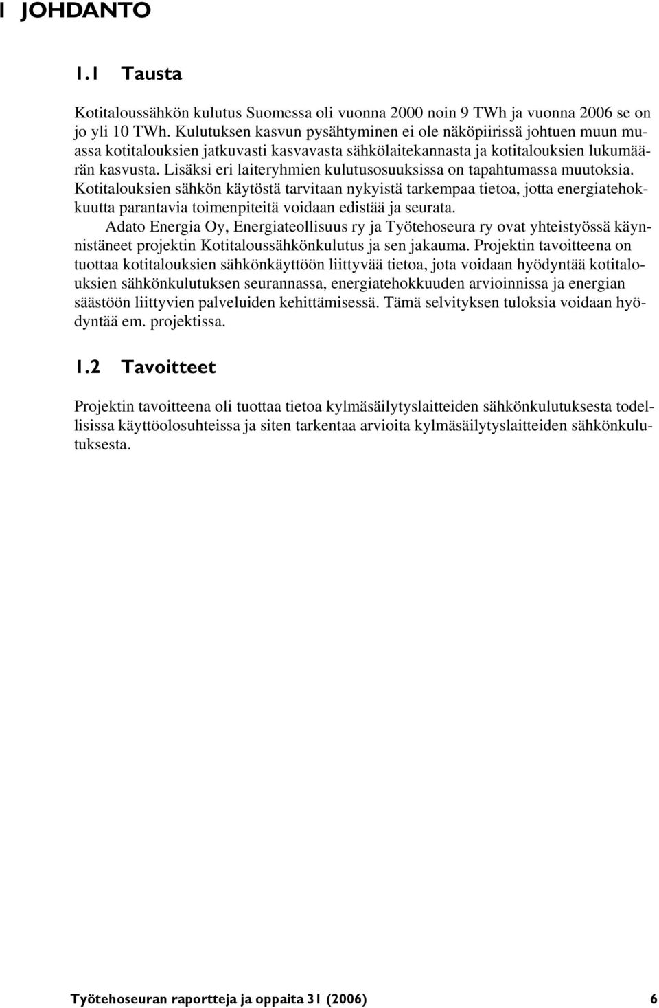 Lisäksi eri laiteryhmien kulutusosuuksissa on tapahtumassa muutoksia.