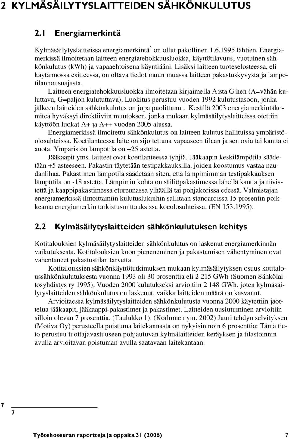 Lisäksi laitteen tuoteselosteessa, eli käytännössä esitteessä, on oltava tiedot muun muassa laitteen pakastuskyvystä ja lämpötilannousuajasta.