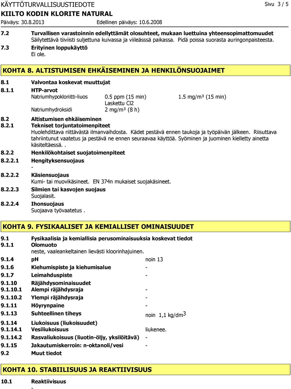 5 ppm (15 min) 1.5 mg/m³ (15 min) Laskettu Cl2 Natriumhydroksidi 2 mg/m³ (8 h) 8.2 Altistumisen ehkäiseminen 8.2.1 Tekniset torjuntatoimenpiteet Huolehdittava riittävästä ilmanvaihdosta.